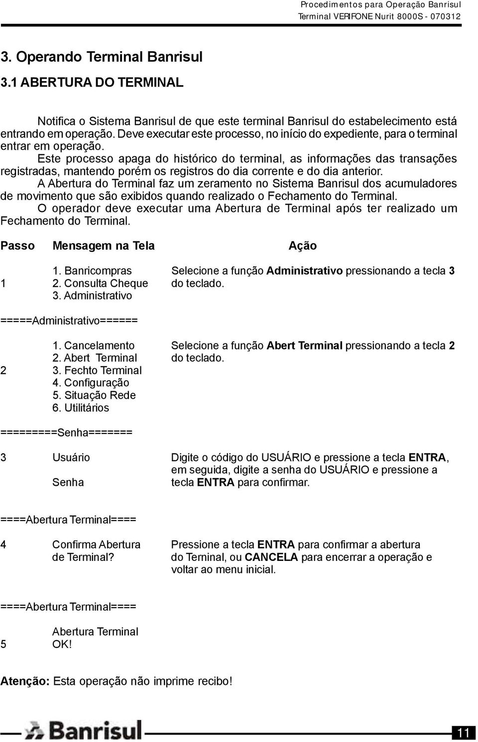 Este processo apaga do histórico do terminal, as informações das transações registradas, mantendo porém os registros do dia corrente e do dia anterior.