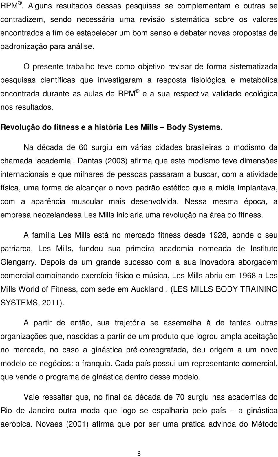 O presente trabalho teve como objetivo revisar de forma sistematizada pesquisas científicas que investigaram a resposta fisiológica e metabólica encontrada durante as aulas de RPM e a sua respectiva