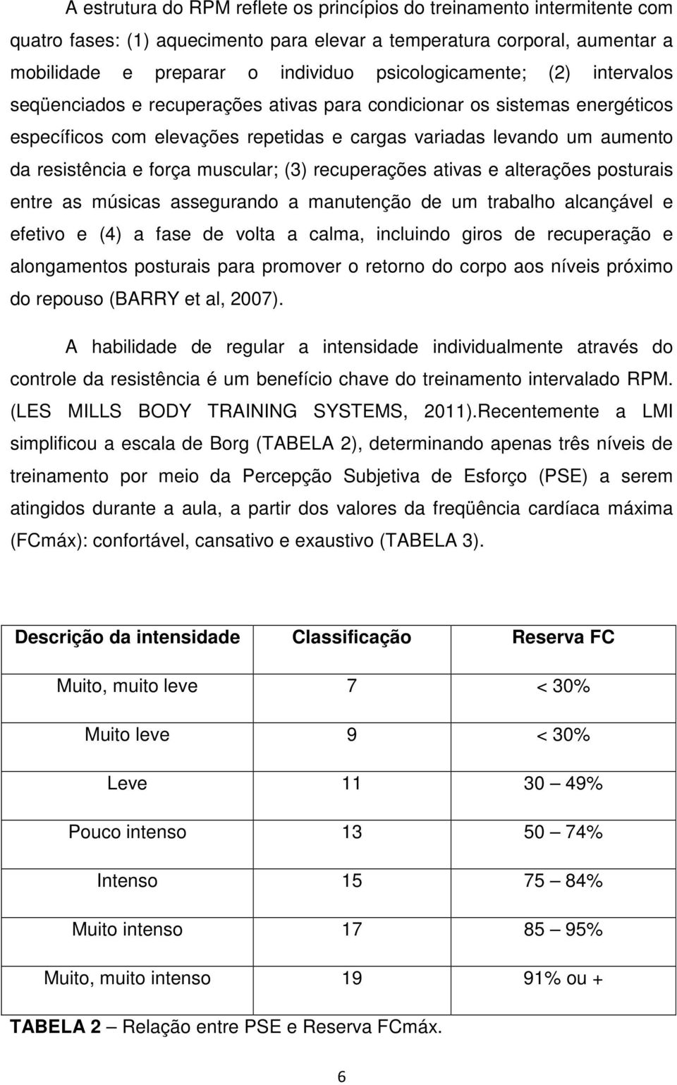 força muscular; (3) recuperações ativas e alterações posturais entre as músicas assegurando a manutenção de um trabalho alcançável e efetivo e (4) a fase de volta a calma, incluindo giros de