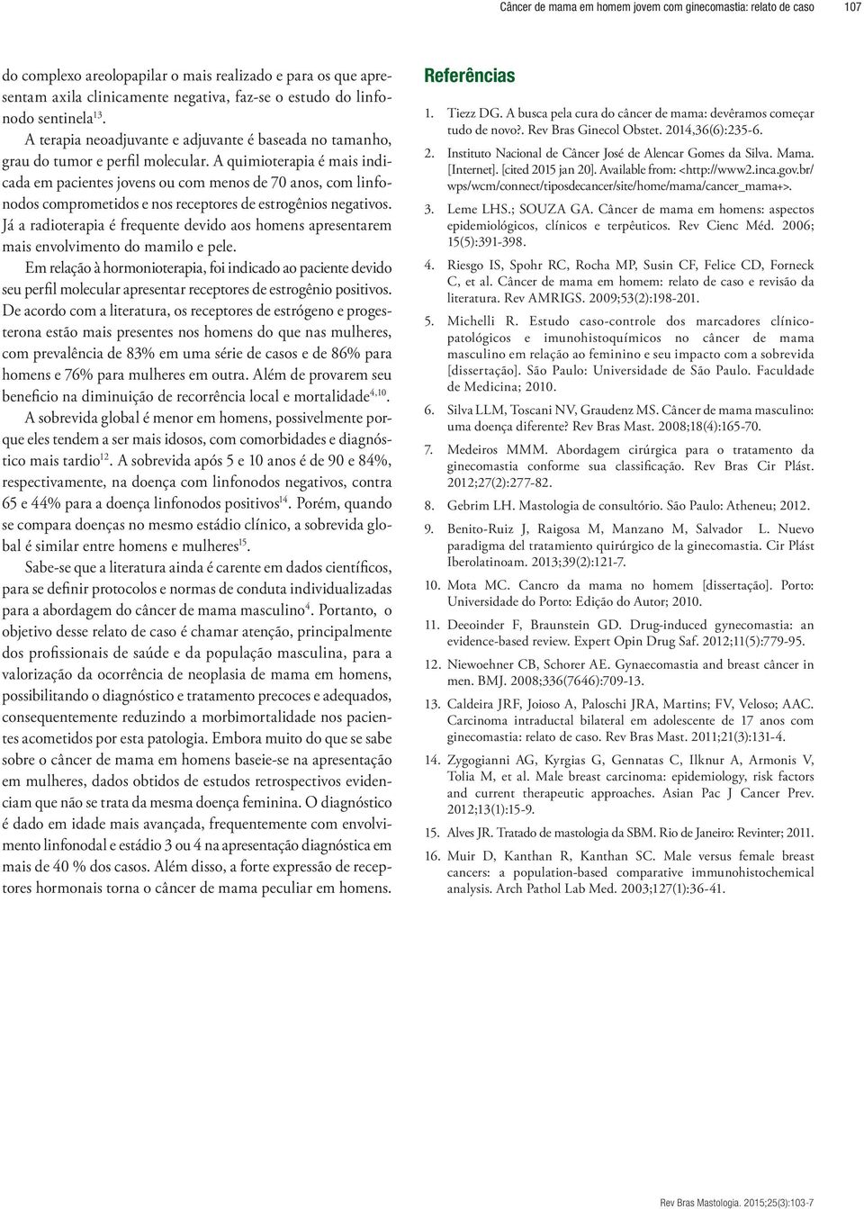 A quimioterapia é mais indicada em pacientes jovens ou com menos de 70 anos, com linfonodos comprometidos e nos receptores de estrogênios negativos.