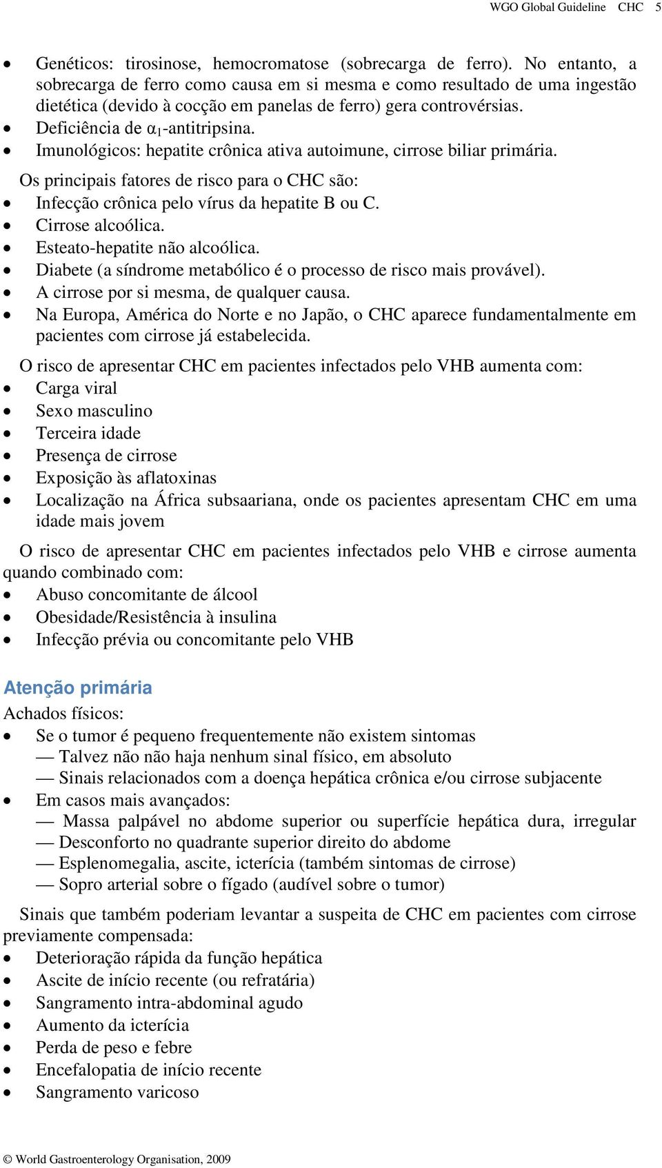 Imunológicos: hepatite crônica ativa autoimune, cirrose biliar primária. Os principais fatores de risco para o CHC são: Infecção crônica pelo vírus da hepatite B ou C. Cirrose alcoólica.