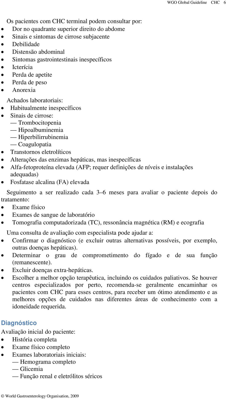 Hiperbilirrubinemia Coagulopatia Transtornos eletrolíticos Alterações das enzimas hepáticas, mas inespecíficas Alfa-fetoproteína elevada (AFP; requer definições de níveis e instalações adequadas)