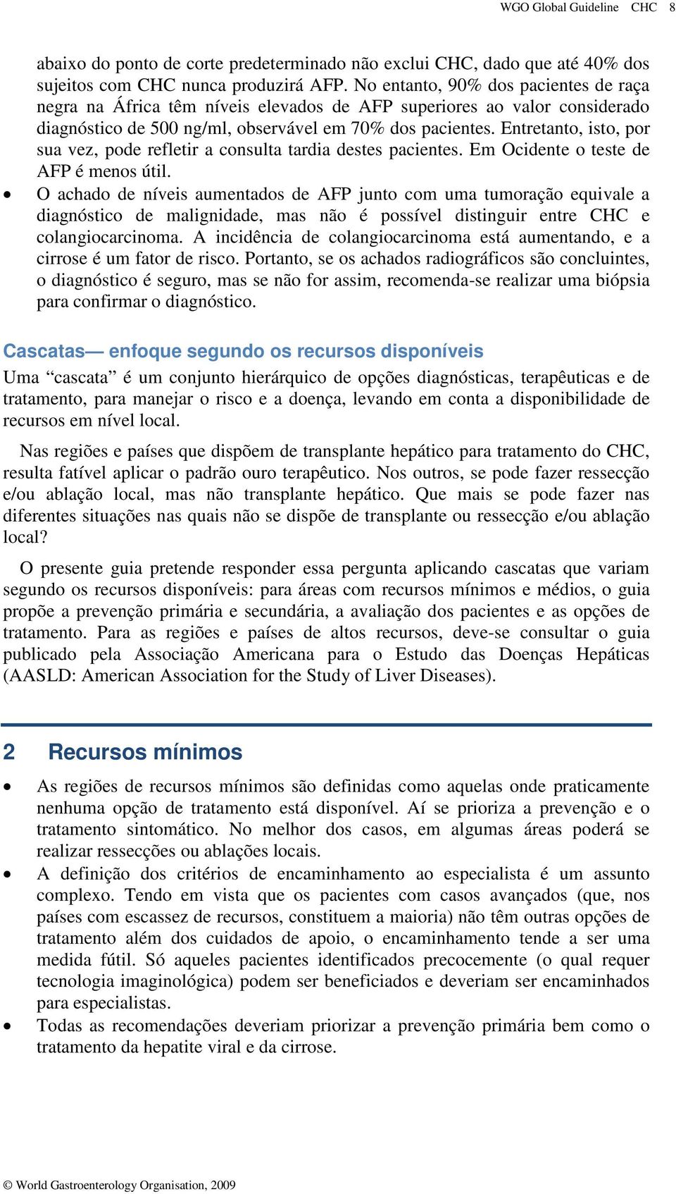 Entretanto, isto, por sua vez, pode refletir a consulta tardia destes pacientes. Em Ocidente o teste de AFP é menos útil.