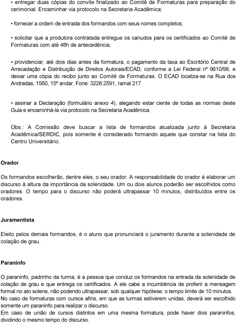 Comitê de Formaturas com até 48h de antecedência; providenciar, até dois dias antes da formatura, o pagamento da taxa ao Escritório Central de Arrecadação e Distribuição de Direitos Autorais/ECAD,