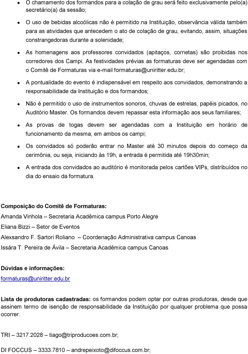 corredores dos Campi. As festividades prévias as formaturas deve ser agendadas com o Comitê de Formaturas via e-mail formaturas@uniritter.edu.