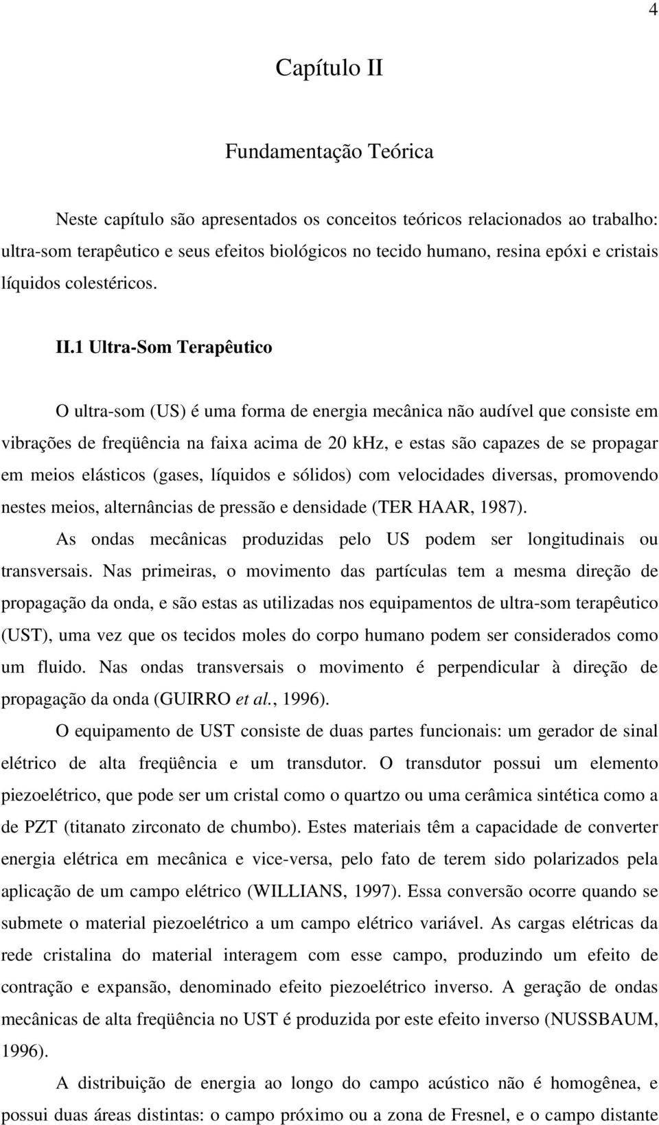 1 Ultra-Som Terapêutico O ultra-som (US) é uma forma de energia mecânica não audível que consiste em vibrações de freqüência na faixa acima de 20 khz, e estas são capazes de se propagar em meios