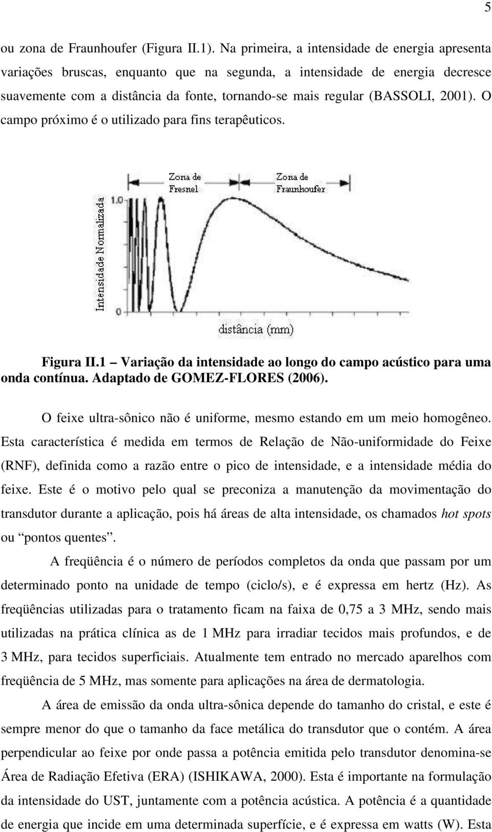 2001). O campo próximo é o utilizado para fins terapêuticos. Figura II.1 Variação da intensidade ao longo do campo acústico para uma onda contínua. Adaptado de GOMEZ-FLORES (2006).