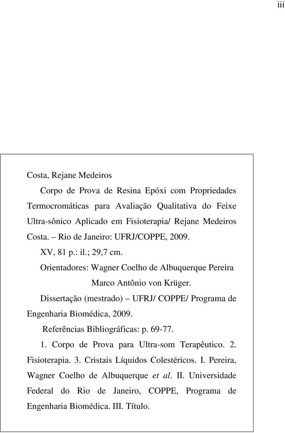 Dissertação (mestrado) UFRJ/ COPPE/ Programa de Engenharia Biomédica, 2009. Referências Bibliográficas: p. 69-77. 1. Corpo de Prova para Ultra-som Terapêutico. 2. Fisioterapia.