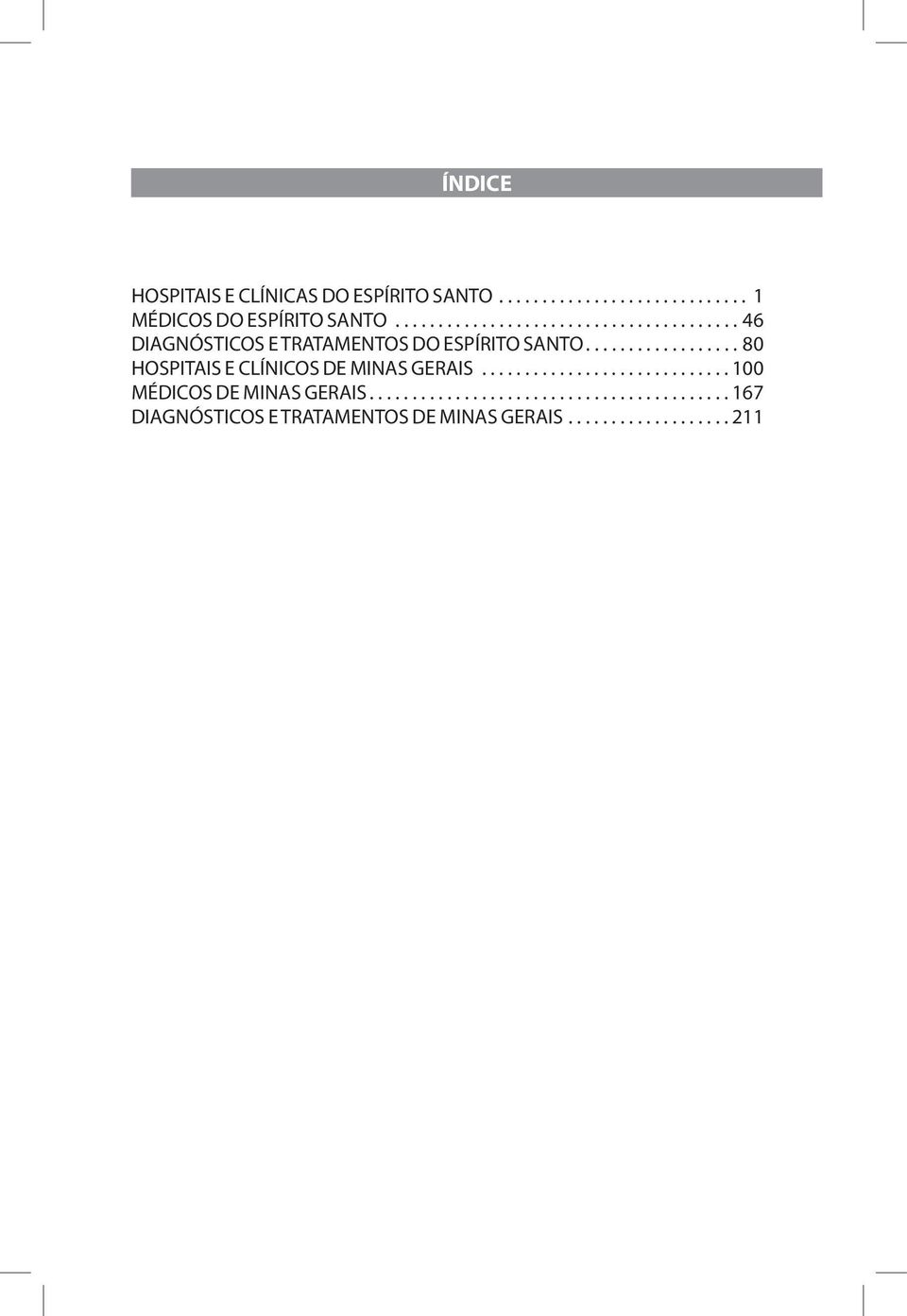 ................. 80 HOSPITAIS E CLÍNICOS DE MINAS GERAIS............................. 100 MÉDICOS DE MINAS GERAIS.