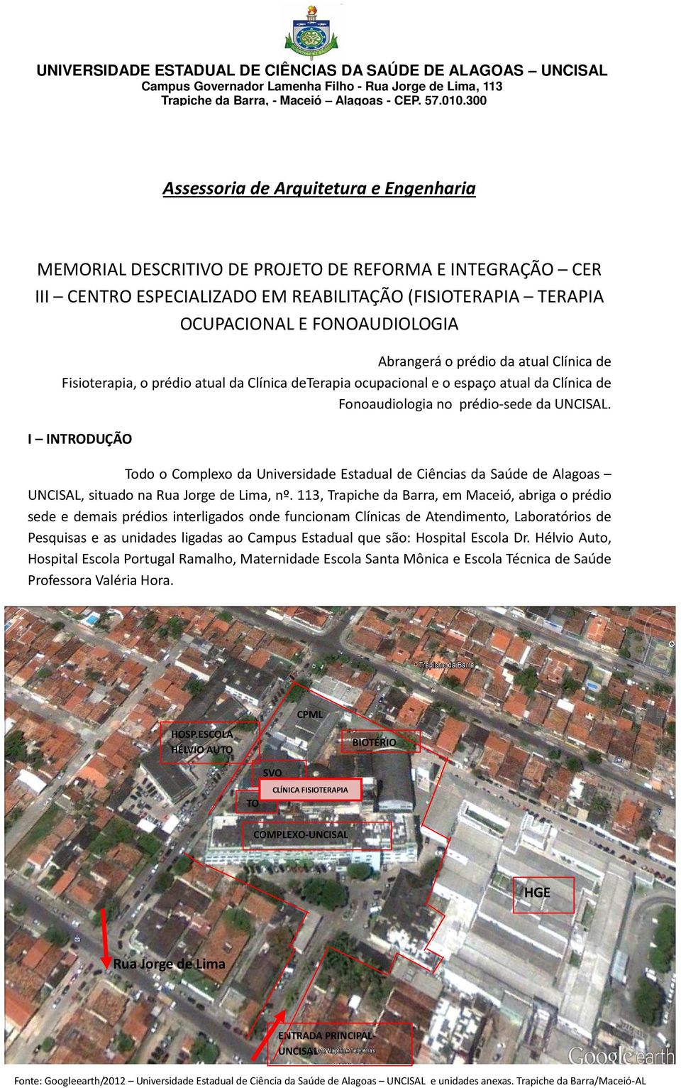 Abrangerá o prédio da atual Clínica de Fisioterapia, o prédio atual da Clínica deterapia ocupacional e o espaço atual da Clínica de Fonoaudiologia no prédio-sede da UNCISAL.