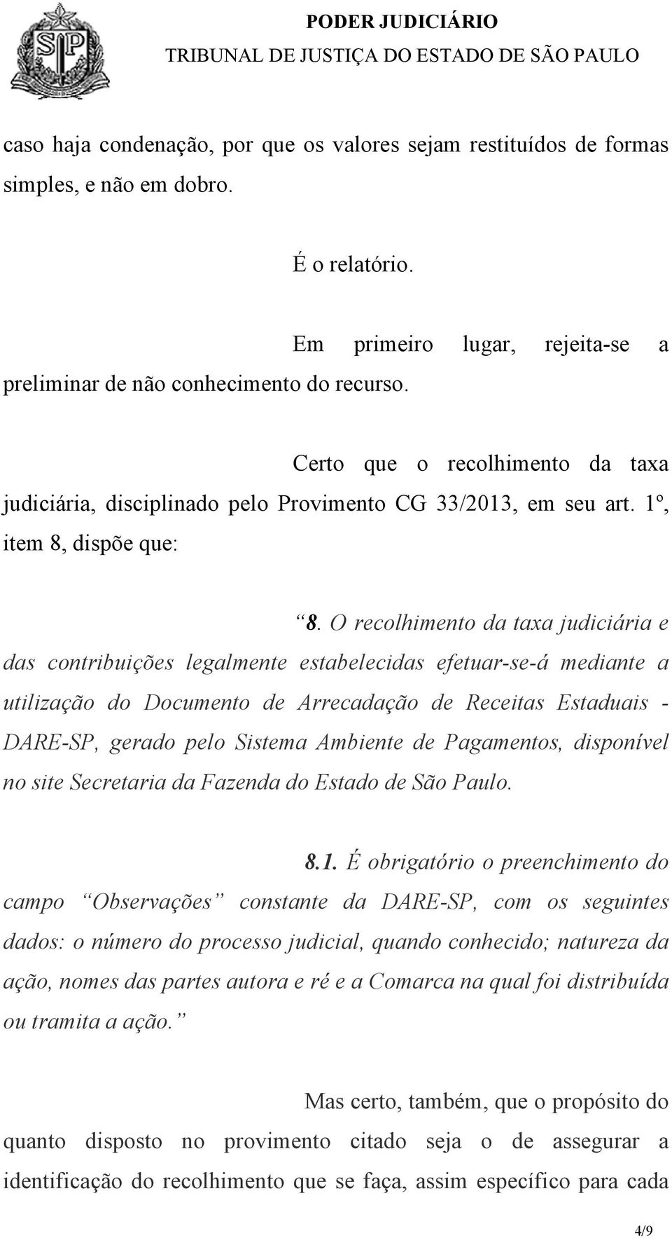 O recolhimento da taxa judiciária e das contribuições legalmente estabelecidas efetuar-se-á mediante a utilização do Documento de Arrecadação de Receitas Estaduais - DARE-SP, gerado pelo Sistema