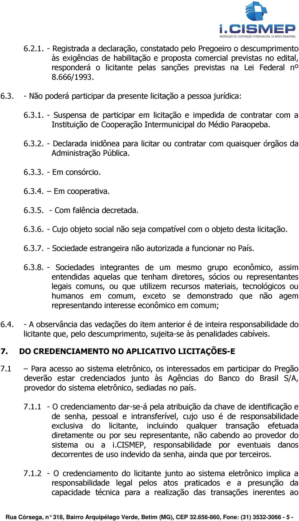 Federal nº 8.666/1993. 6.3. - Não poderá participar da presente licitação a pessoa jurídica: 6.3.1. - Suspensa de participar em licitação e impedida de contratar com a Instituição de Cooperação Intermunicipal do Médio Paraopeba.