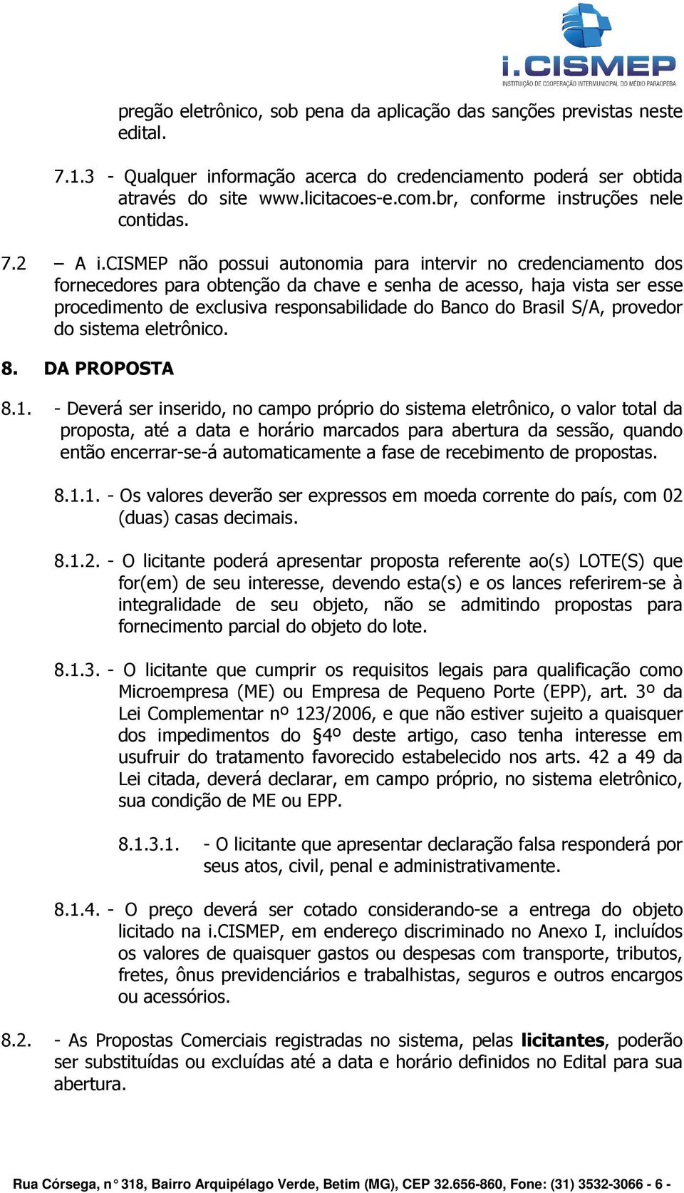 cismep não possui autonomia para intervir no credenciamento dos fornecedores para obtenção da chave e senha de acesso, haja vista ser esse procedimento de exclusiva responsabilidade do Banco do