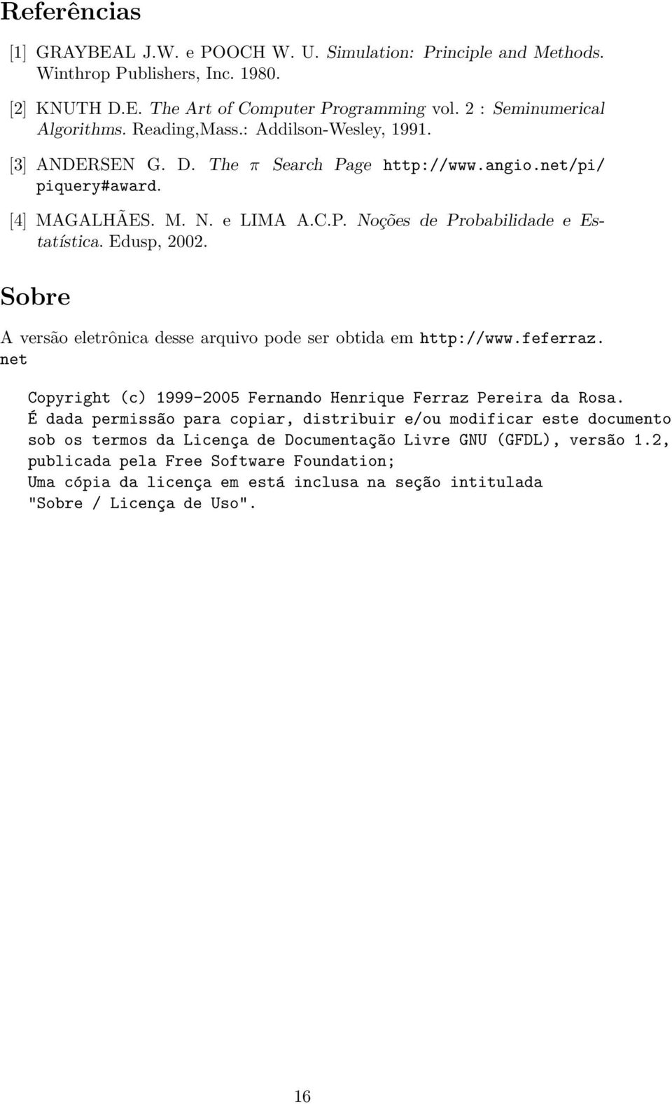 Edusp, 2002. Sobre A versão eletrônica desse arquivo pode ser obtida em http://www.feferraz. net Copyright (c) 1999-2005 Fernando Henrique Ferraz Pereira da Rosa.