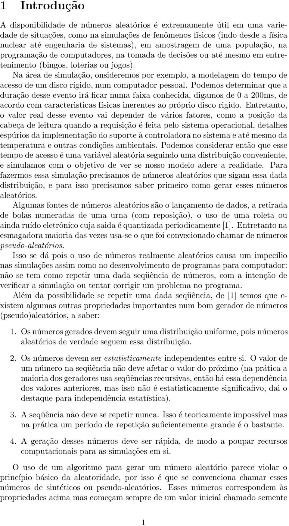 Na área de simulação, onsideremos por exemplo, a modelagem do tempo de acesso de um disco rígido, num computador pessoal.