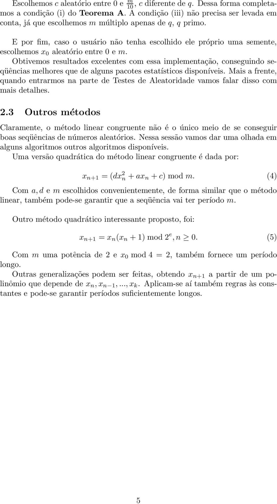 E por fim, caso o usuário não tenha escolhido ele próprio uma semente, escolhemos x 0 aleatório entre 0 e m.