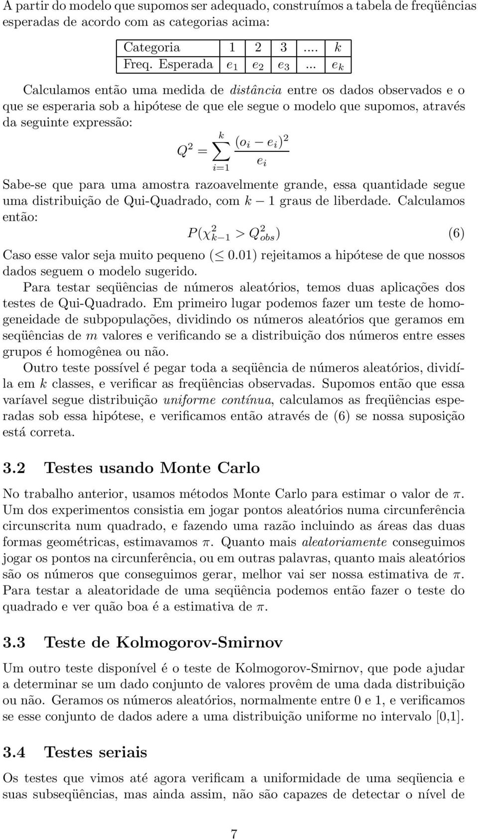 = i=1 Sabe-se que para uma amostra razoavelmente grande, essa quantidade segue uma distribuição de Qui-Quadrado, com k 1 graus de liberdade.