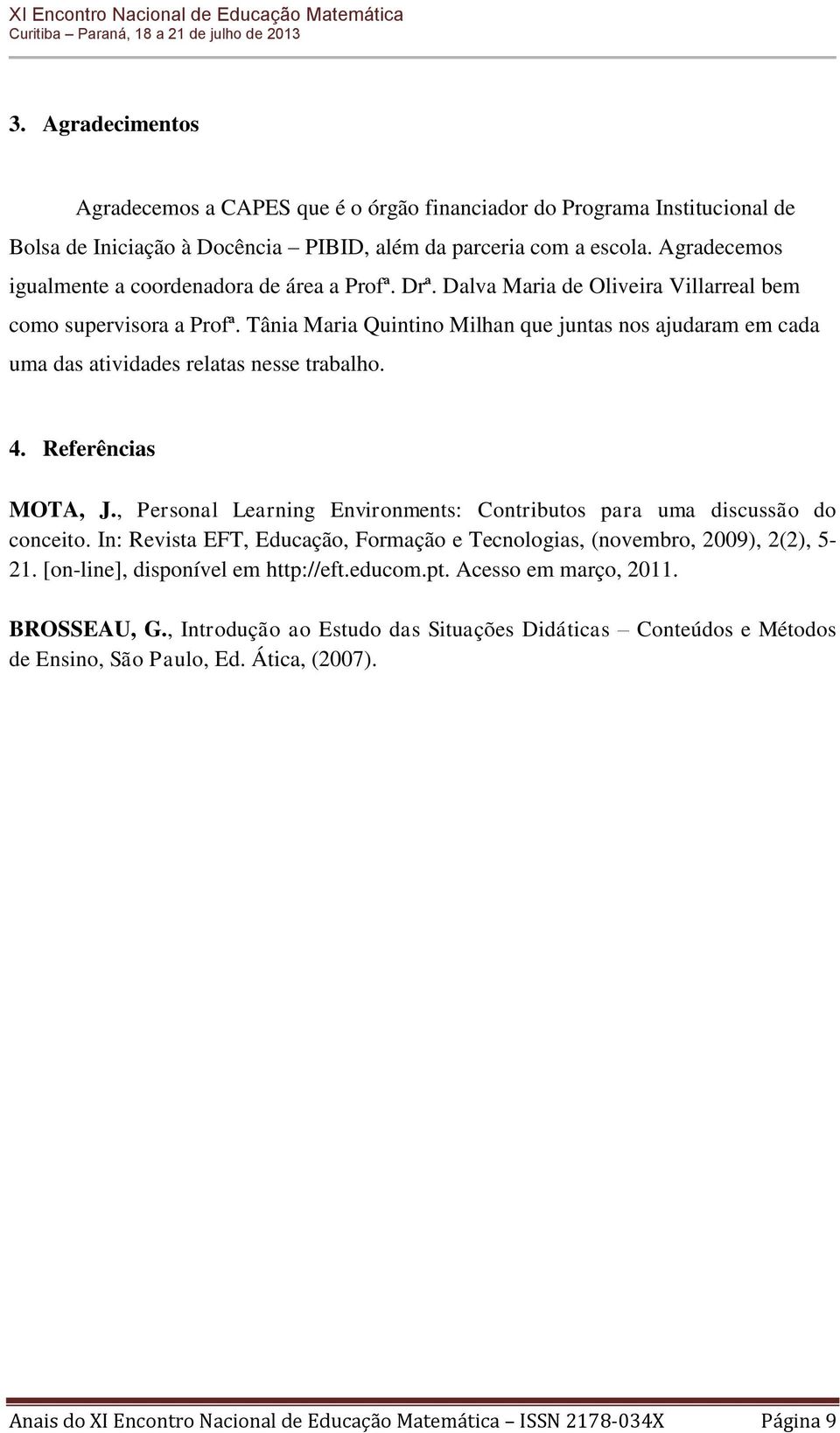 Tânia Maria Quintino Milhan que juntas nos ajudaram em cada uma das atividades relatas nesse trabalho. 4. Referências MOTA, J.