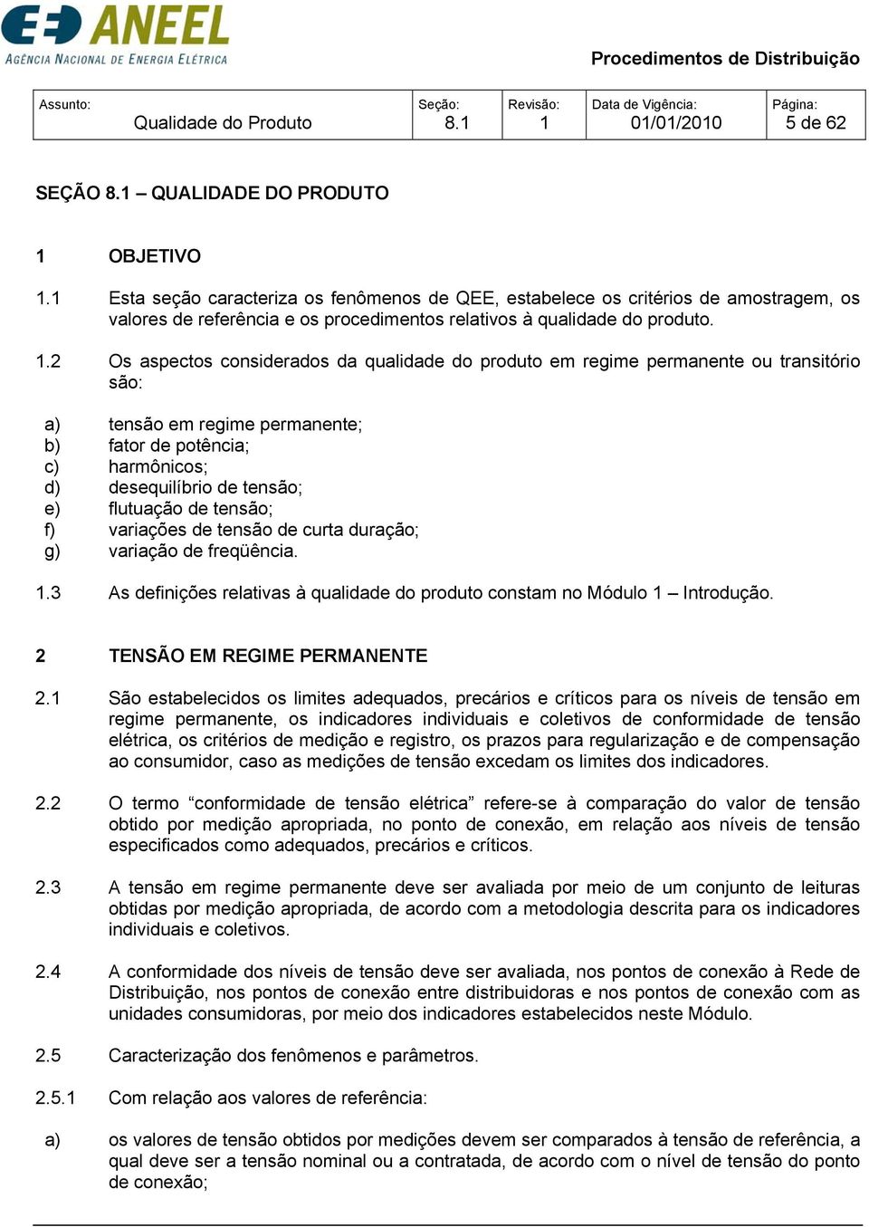 .2 Os aspectos considerados da qualidade do produto em regime permanente ou transitório são: a) tensão em regime permanente; b) fator de potência; c) harmônicos; d) desequilíbrio de tensão; e)