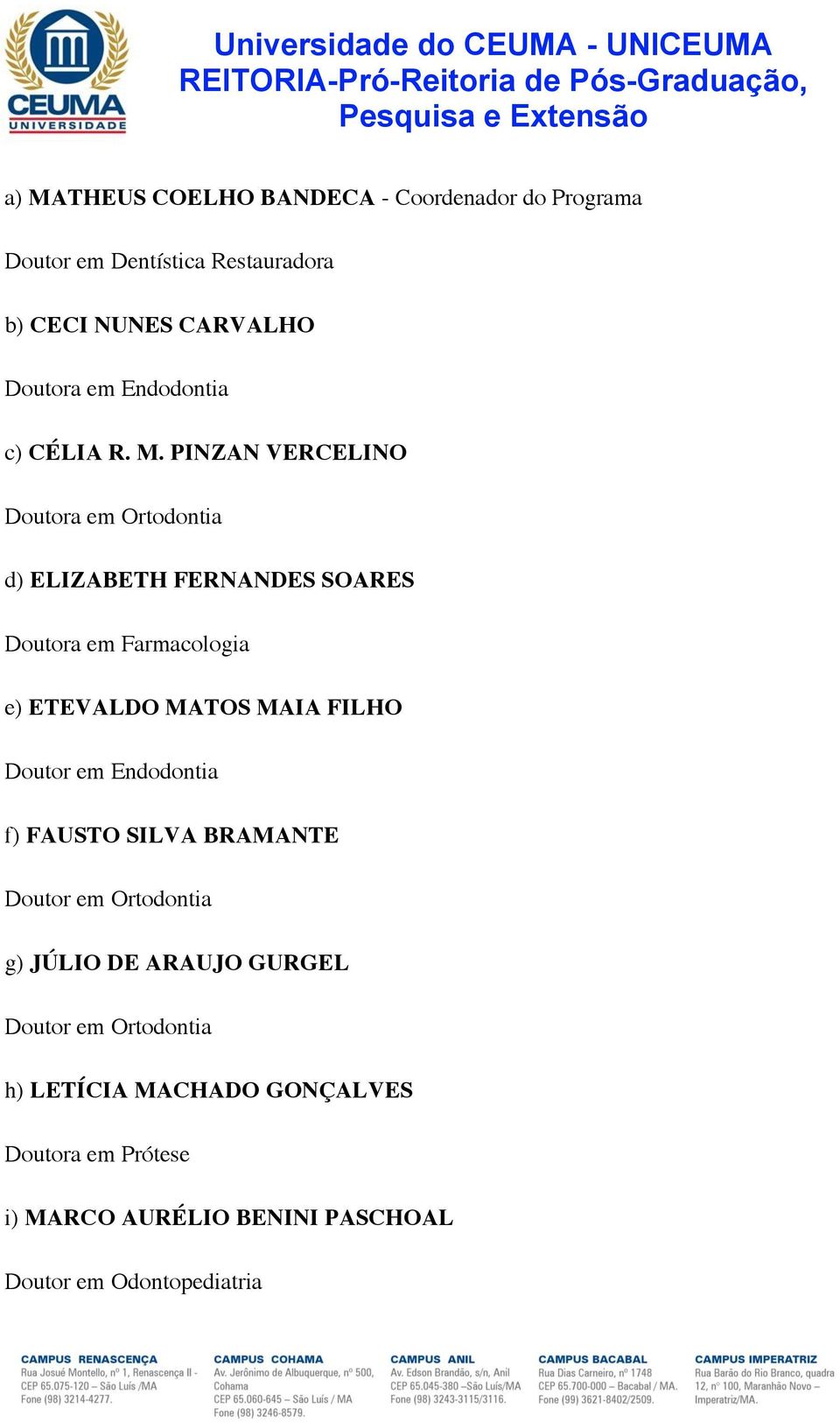 PINZAN VERCELINO Doutora em Ortodontia d) ELIZABETH FERNANDES SOARES Doutora em Farmacologia e) ETEVALDO MATOS MAIA FILHO