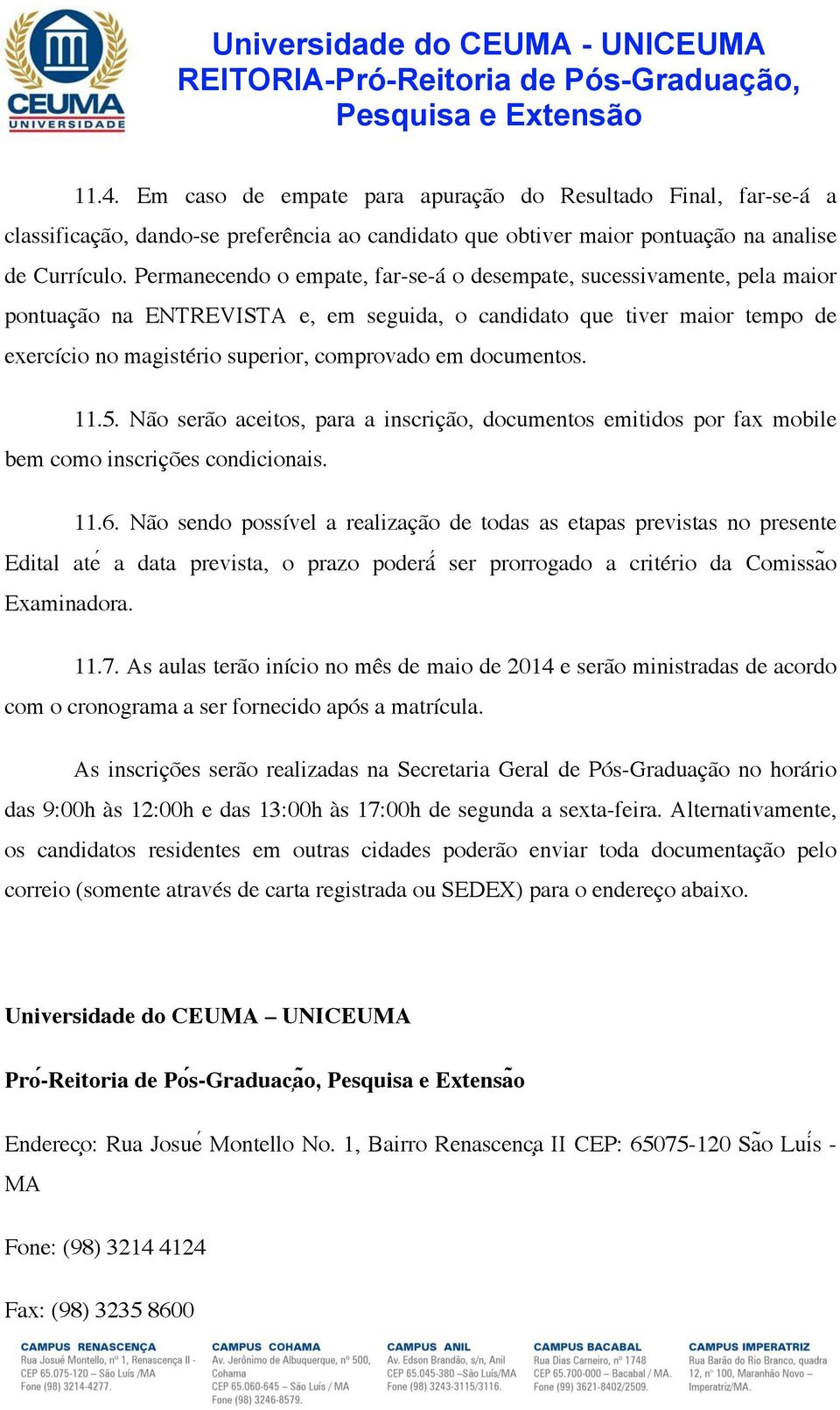 documentos. 11.5. Não serão aceitos, para a inscrição, documentos emitidos por fax mobile bem como inscrições condicionais. 11.6.