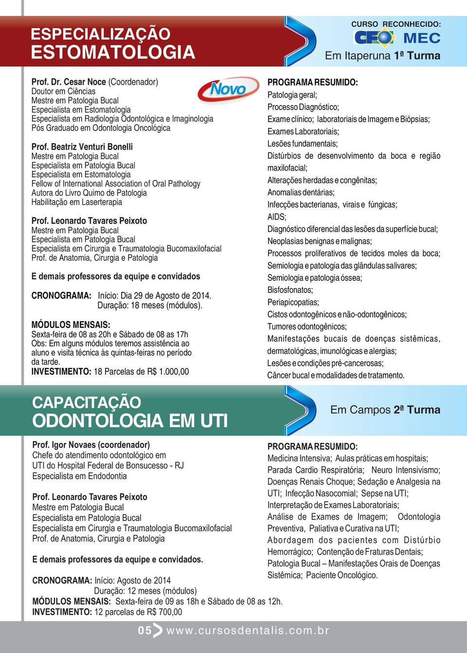 Beatriz Venturi Bonelli Mestre em Patologia Bucal Especialista em Patologia Bucal Especialista em Estomatologia Fellow of International Association of Oral Pathology Autora do Livro Quimo de