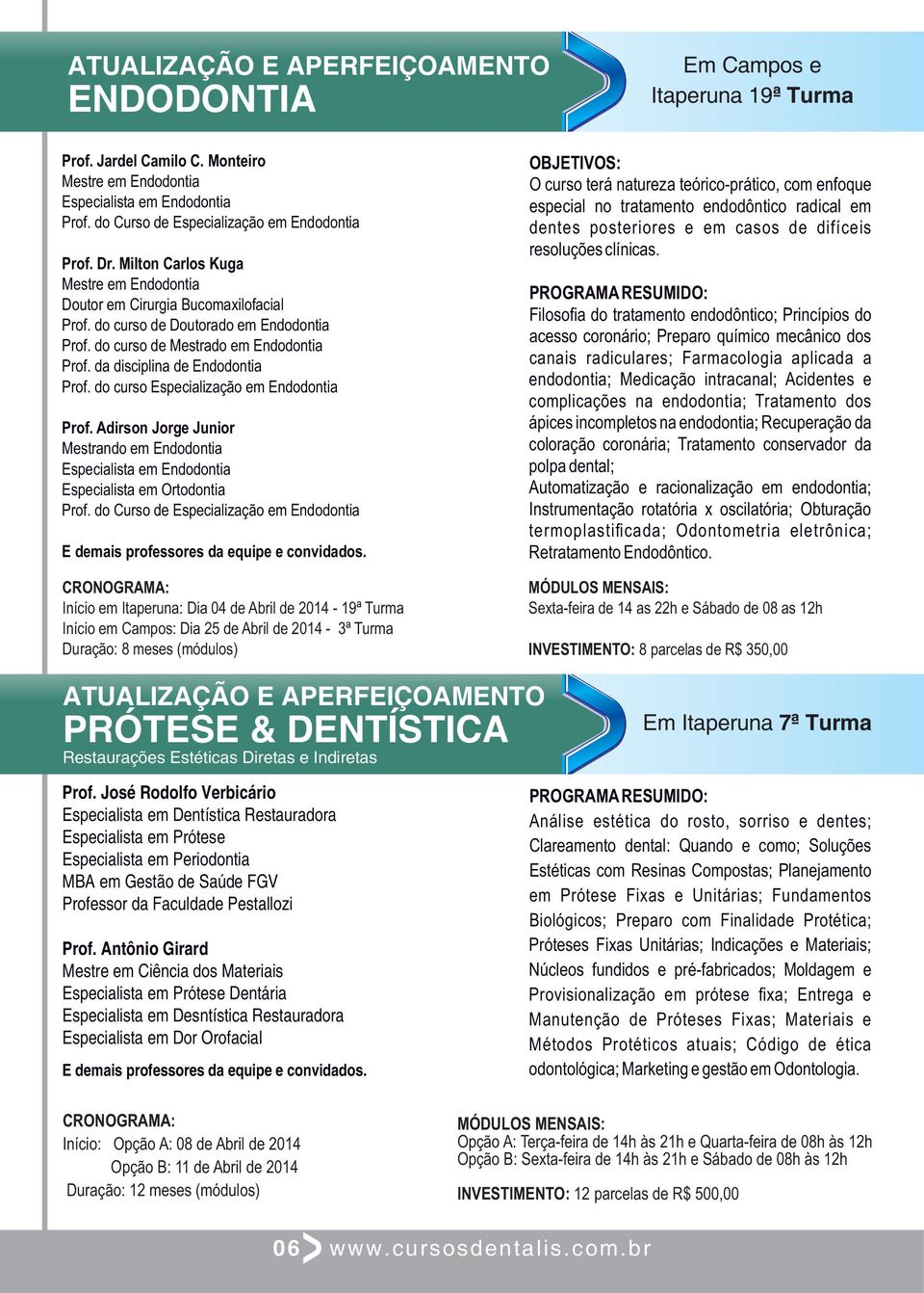 do curso Especialização em Endodontia Prof. Adirson Jorge Junior Mestrando em Endodontia Especialista em Ortodontia Prof.
