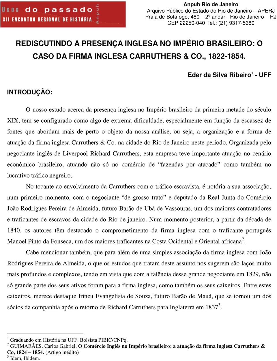 Eder da Silva Ribeiro 1 - UFF INTRODUÇÃO: O nosso estudo acerca da presença inglesa no Império brasileiro da primeira metade do século XIX, tem se configurado como algo de extrema dificuldade,