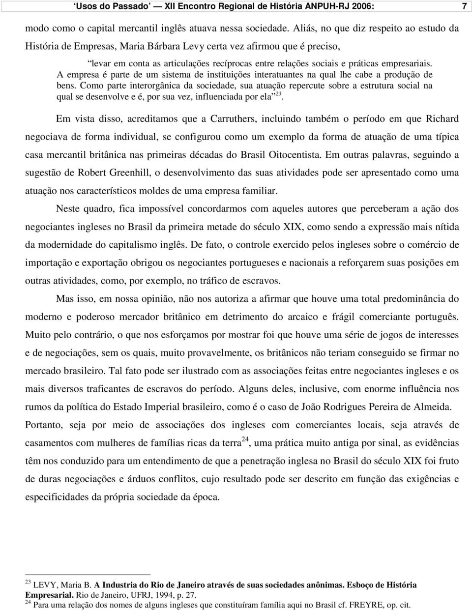 empresariais. A empresa é parte de um sistema de instituições interatuantes na qual lhe cabe a produção de bens.