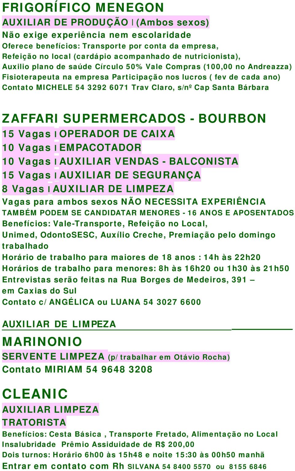 s/nº Cap Santa Bárbara ZAFFARI SUPERMERCADOS - BOURBON 15 Vagas l OPERADOR DE CAIXA 10 Vagas l EMPACOTADOR 10 Vagas l AUXILIAR VENDAS - BALCONISTA 15 Vagas l AUXILIAR DE SEGURANÇA 8 Vagas l AUXILIAR