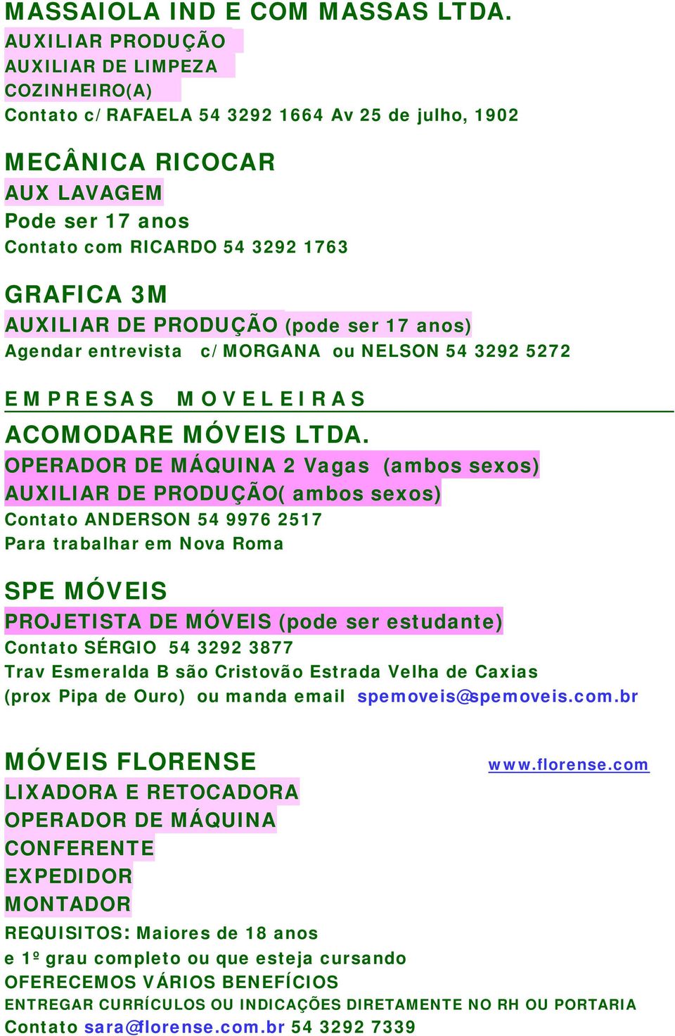 AUXILIAR DE PRODUÇÃO (pode ser 17 anos) Agendar entrevista c/ MORGANA ou NELSON 54 3292 5272 E M P R E S A S M O V E L E I R A S ACOMODARE MÓVEIS LTDA.