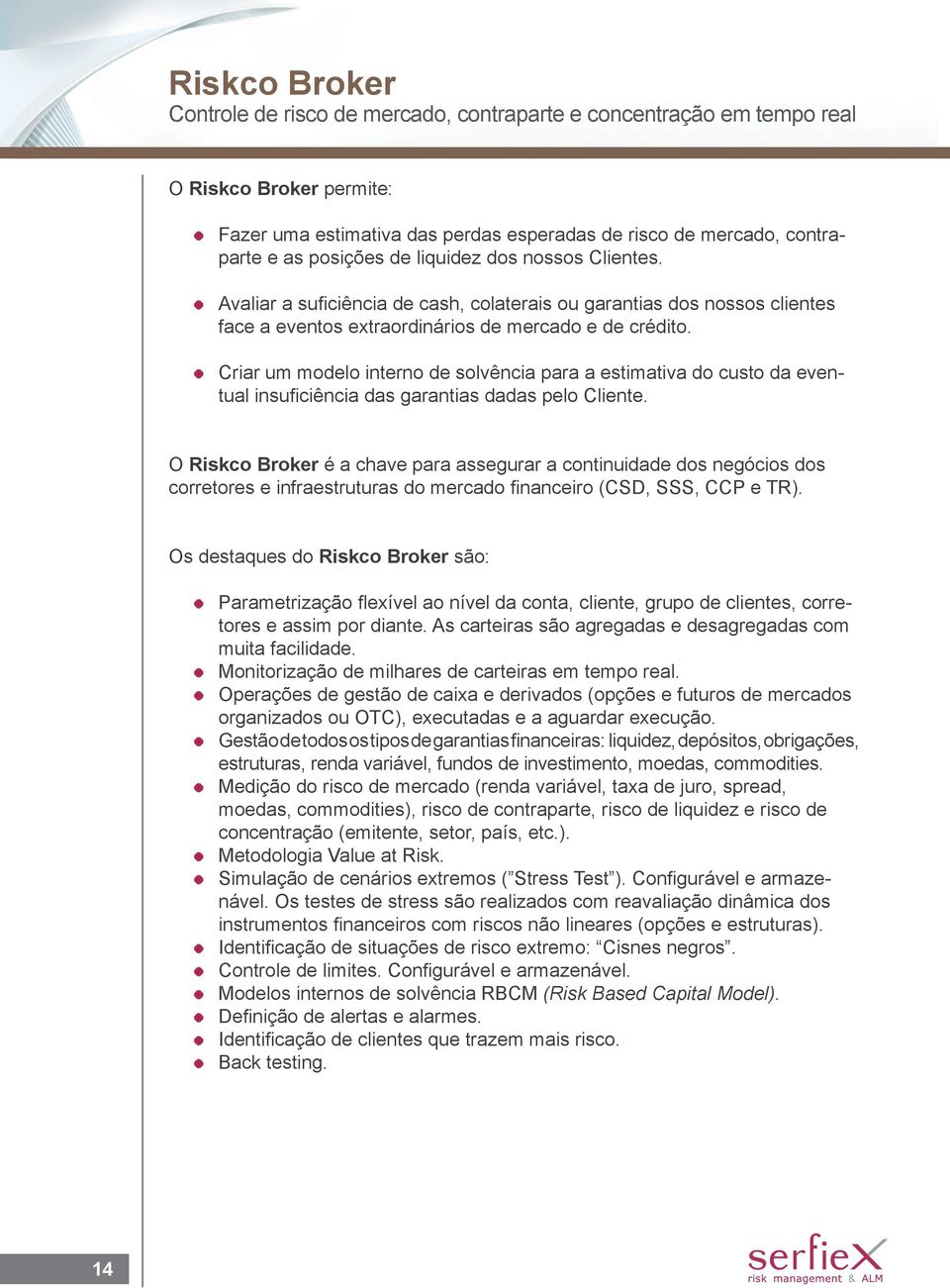 Criar um modelo interno de solvência para a estimativa do custo da eventual insuficiência das garantias dadas pelo Cliente.