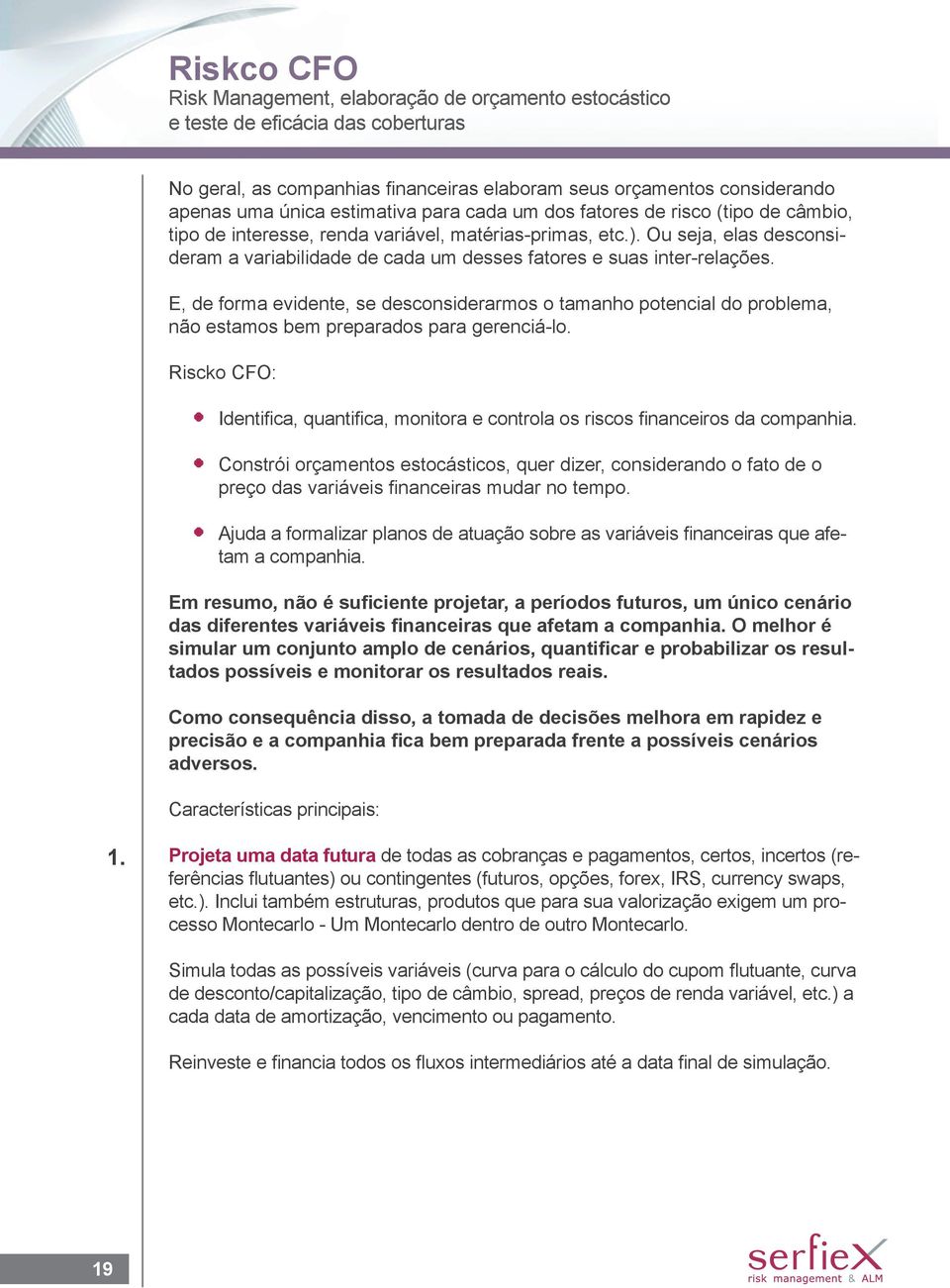 Ou seja, elas desconsideram a variabilidade de cada um desses fatores e suas inter-relações.