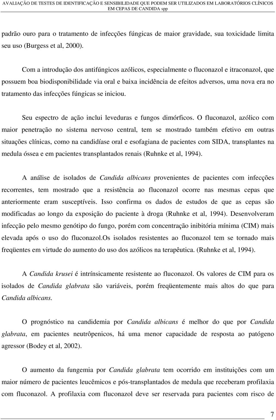 das infecções fúngicas se iniciou. Seu espectro de ação inclui leveduras e fungos dimórficos.