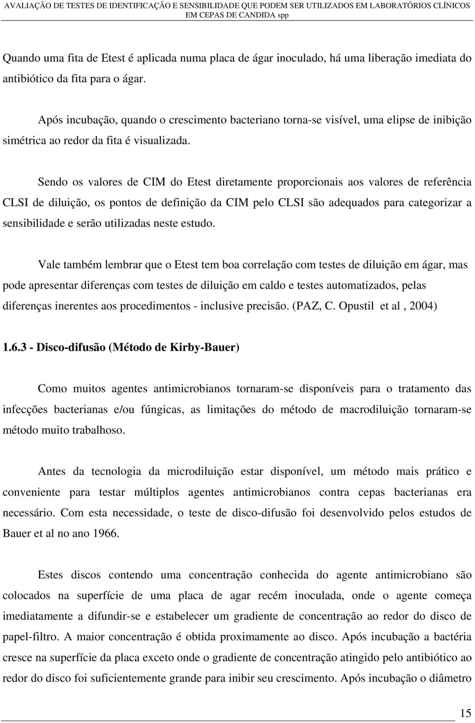 Sendo os valores de CIM do Etest diretamente proporcionais aos valores de referência CLSI de diluição, os pontos de definição da CIM pelo CLSI são adequados para categorizar a sensibilidade e serão