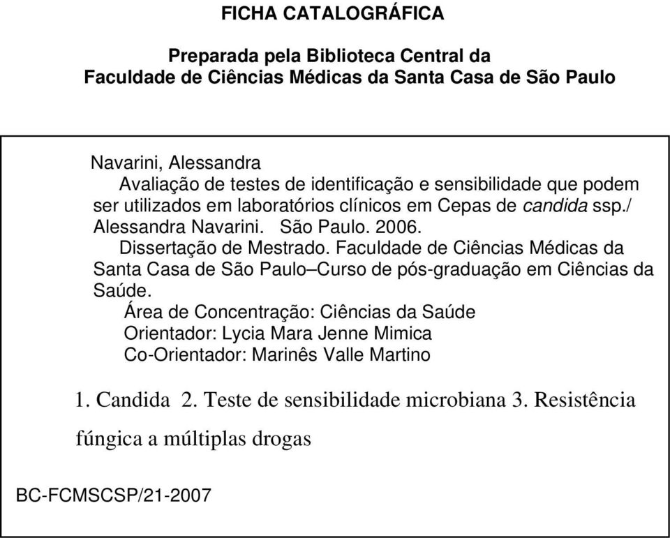 Dissertação de Mestrado. Faculdade de Ciências Médicas da Santa Casa de São Paulo Curso de pós-graduação em Ciências da Saúde.