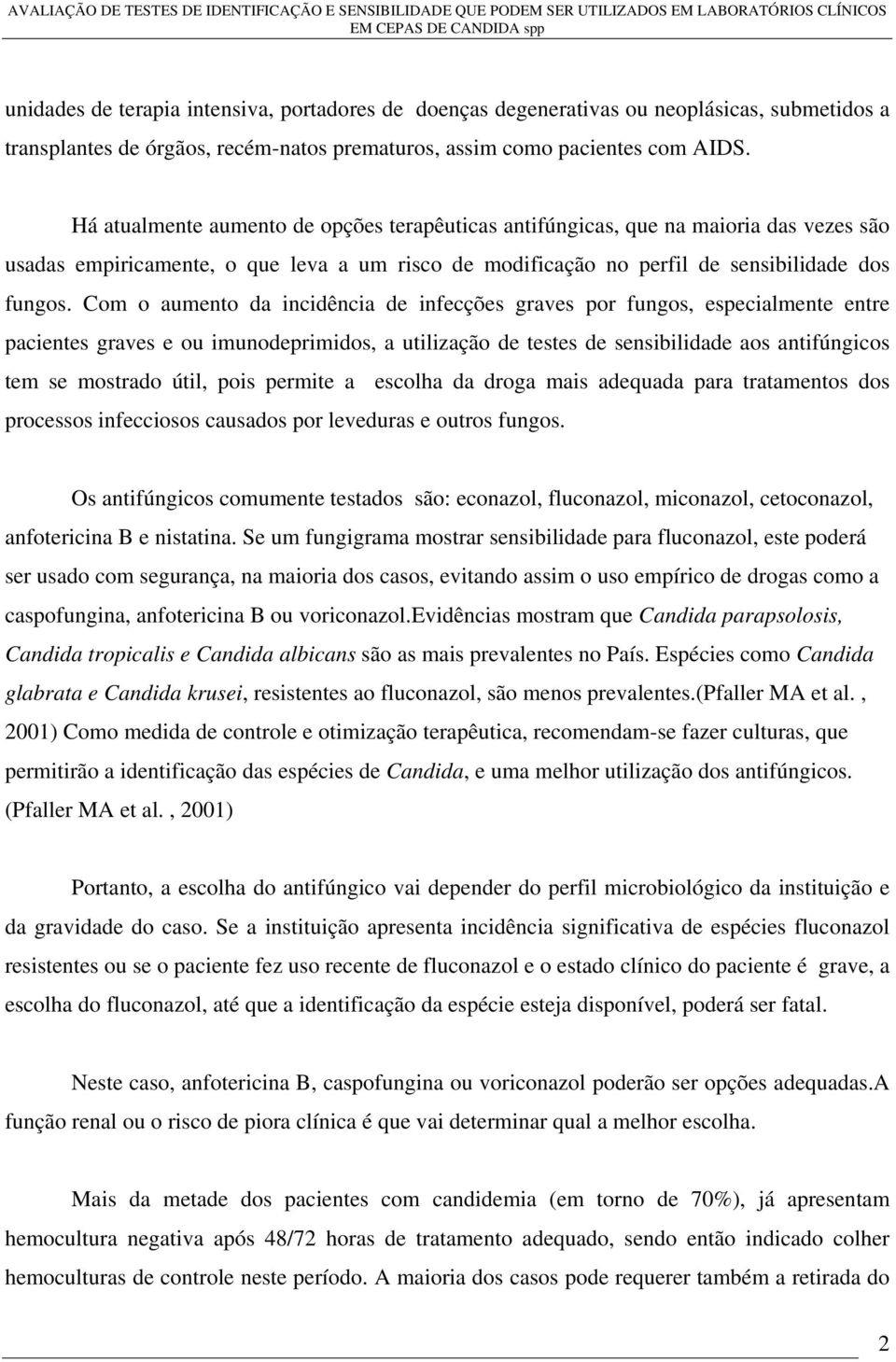 Com o aumento da incidência de infecções graves por fungos, especialmente entre pacientes graves e ou imunodeprimidos, a utilização de testes de sensibilidade aos antifúngicos tem se mostrado útil,