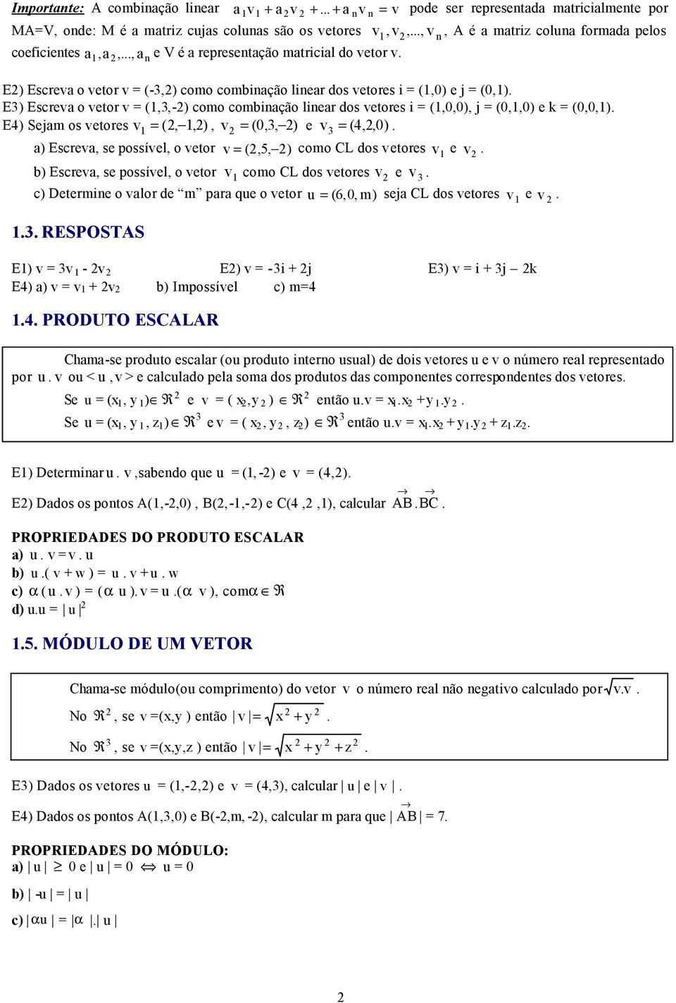 linear dos vetores i = (,0,0), j = (0,,0) e k = (0,0,) E4) Sejam os vetores = (,,), = (0,, ) e v = (4,,0) v v a) Escreva, se possível, o vetor v = (,5, ) como CL dos vetores v e v b) Escreva, se