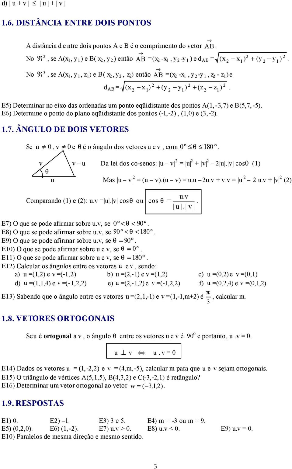 o ponto do plano eqüidistante dos pontos (-,-), (,0) e (,-) 7 ÂNGULO DE DOIS VETORES Se u 0, v 0 e θ é o ângulo dos vetores u e v, com 0 θ 80 v v u Da lei dos co-senos: u v = u + v u v cosθ () θ u