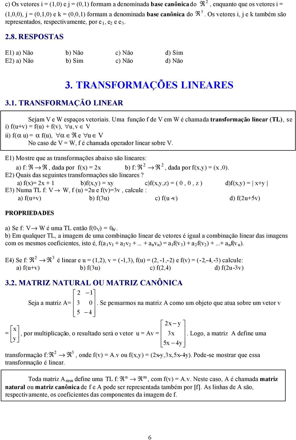 Uma função f de V em W é chamada transformação linear (TL), se i) f(u+v) = f(u) + f(v), u, v V ii) f(α u) = α f(u), α R e u V No caso de V = W, f é chamada operador linear sobre V E) Mostre que as