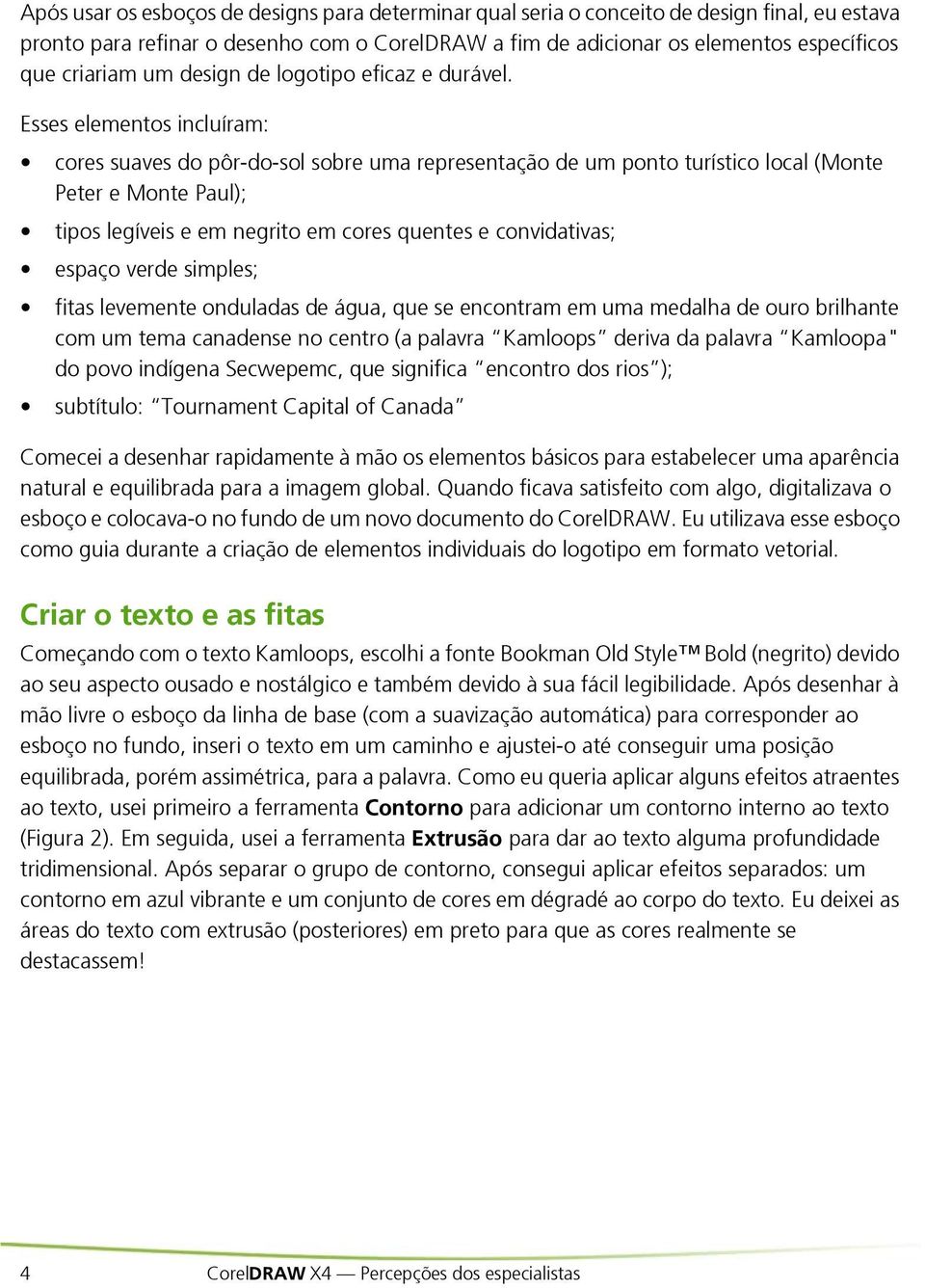 Esses elementos incluíram: cores suaves do pôr-do-sol sobre uma representação de um ponto turístico local (Monte Peter e Monte Paul); tipos legíveis e em negrito em cores quentes e convidativas;