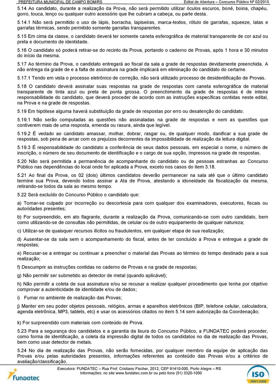 5.16 O candidato só poderá retirar-se do recinto da Prova, portando o caderno de Provas, após 1 hora e 30 minutos do início da mesma. 5.