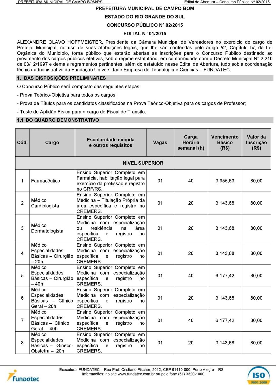 o Concurso Público destinado ao provimento dos cargos públicos efetivos, sob o regime estatutário, em conformidade com o Decreto Municipal N 2.