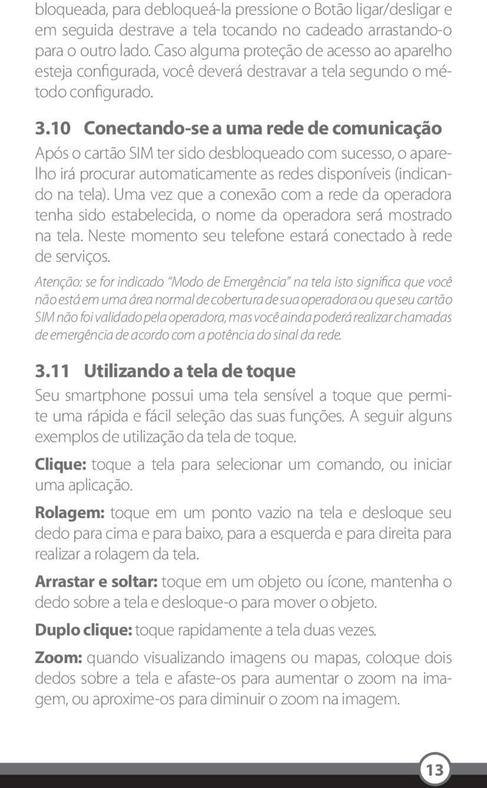 10 Conectando-se a uma rede de comunicação Após o cartão SIM ter sido desbloqueado com sucesso, o aparelho irá procurar automaticamente as redes disponíveis (indicando na tela).