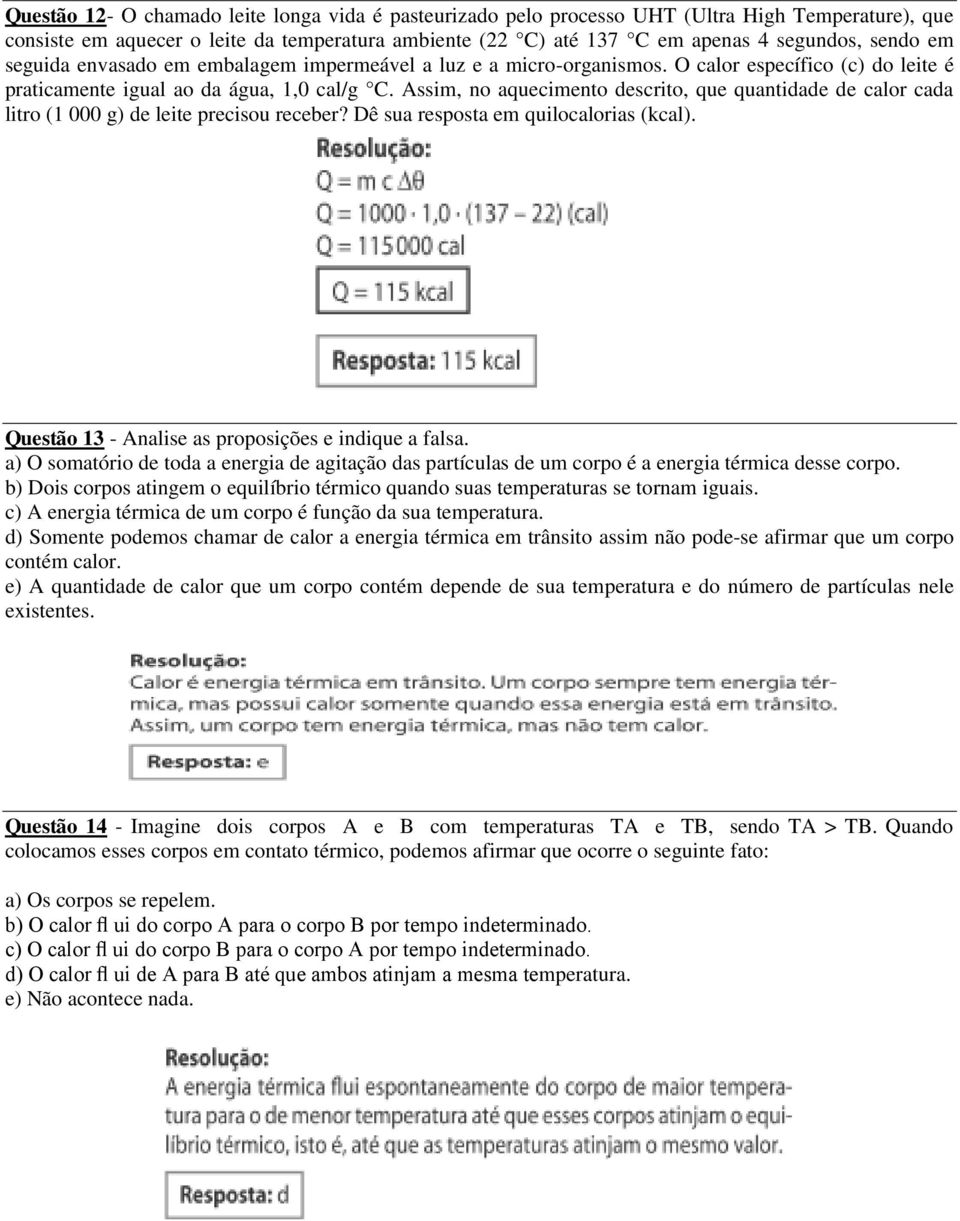 Assim, no aquecimento descrito, que quantidade de calor cada litro (1 000 g) de leite precisou receber? Dê sua resposta em quilocalorias (kcal). Questão 13 - Analise as proposições e indique a falsa.