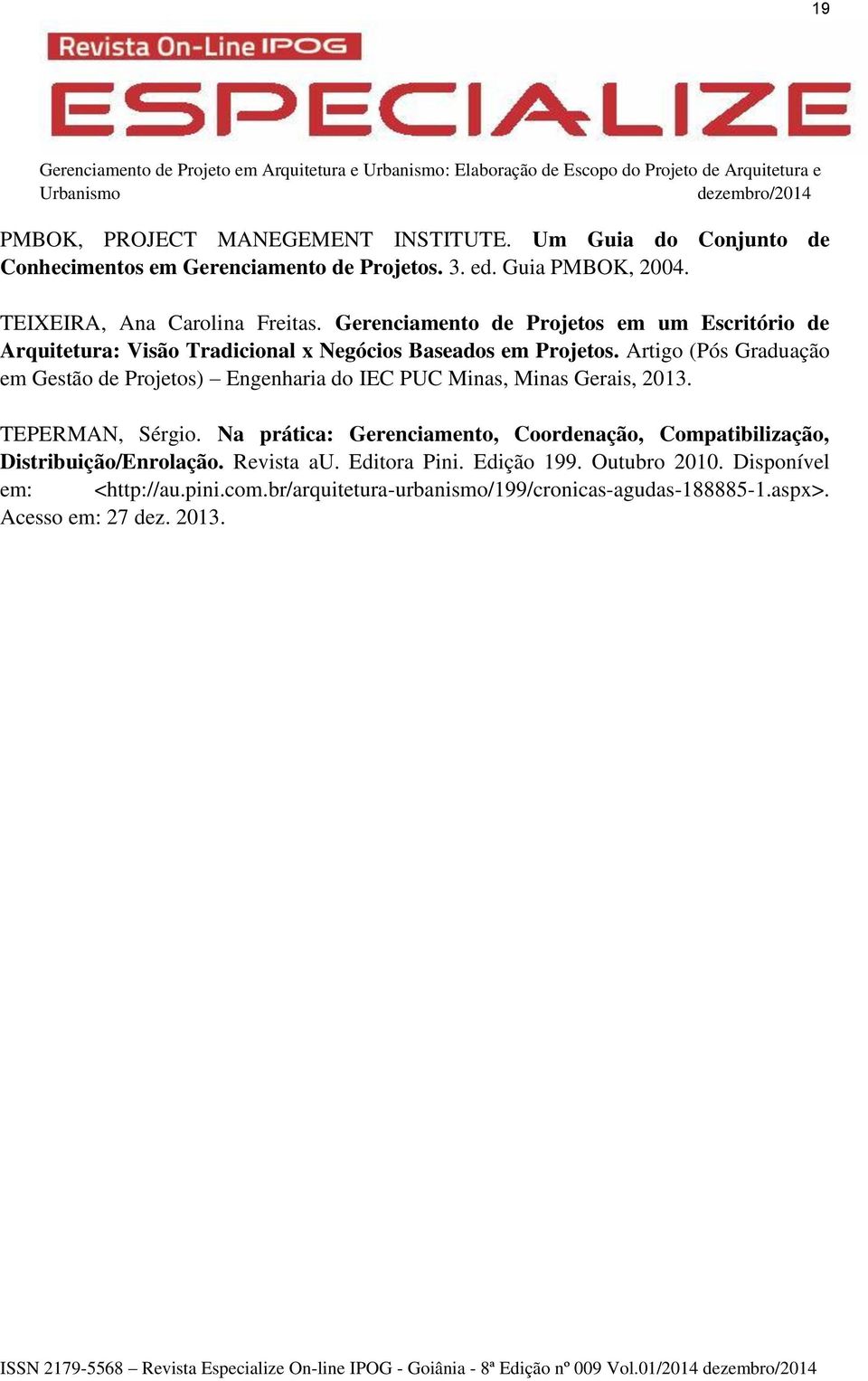 Artigo (Pós Graduação em Gestão de Projetos) Engenharia do IEC PUC Minas, Minas Gerais, 2013. TEPERMAN, Sérgio. Na prática: Gerenciamento, Coordenação, Compatibilização, Distribuição/Enrolação.