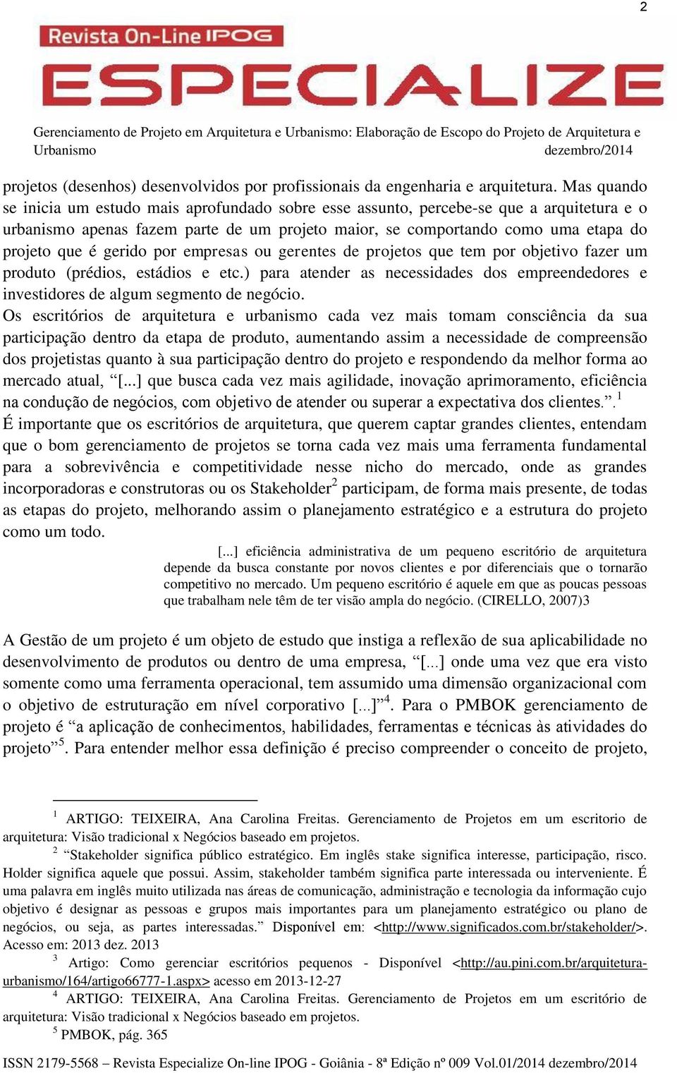 gerido por empresas ou gerentes de projetos que tem por objetivo fazer um produto (prédios, estádios e etc.