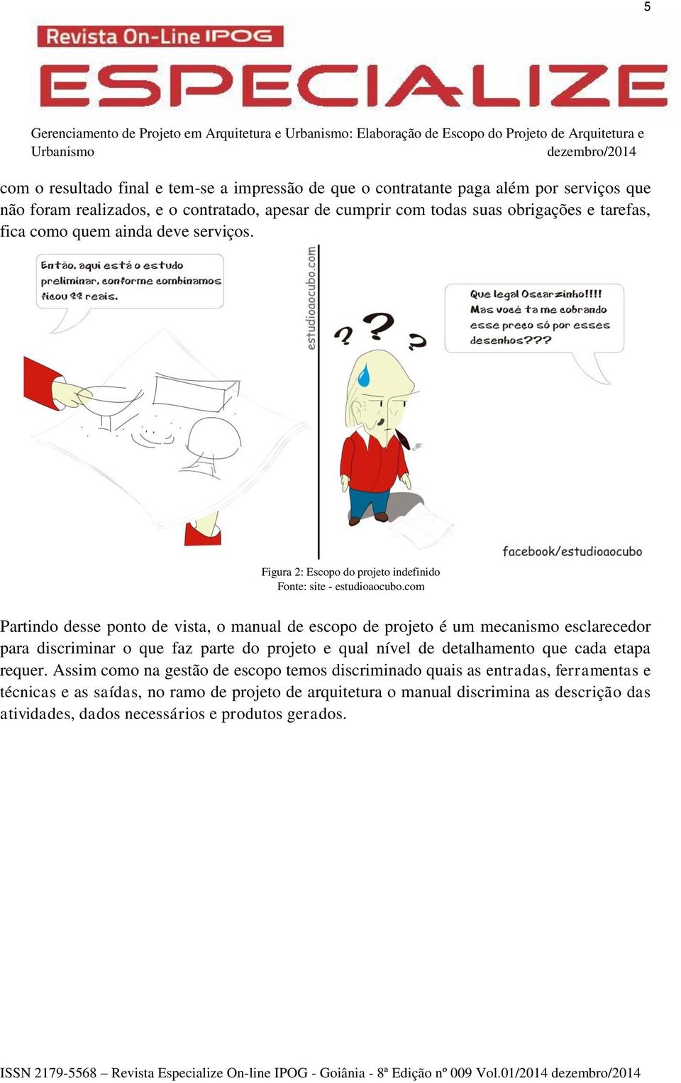 com Partindo desse ponto de vista, o manual de escopo de projeto é um mecanismo esclarecedor para discriminar o que faz parte do projeto e qual nível de detalhamento que cada etapa requer.