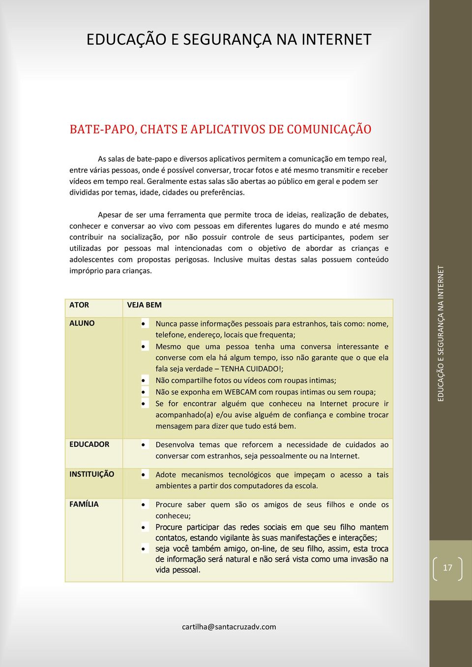 Apesar de ser uma ferramenta que permite troca de ideias, realização de debates, conhecer e conversar ao vivo com pessoas em diferentes lugares do mundo e até mesmo contribuir na socialização, por