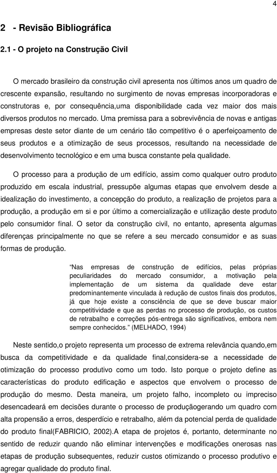 construtoras e, por consequência,uma disponibilidade cada vez maior dos mais diversos produtos no mercado.